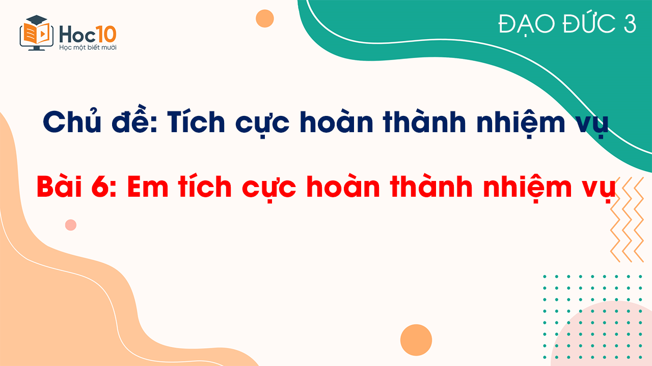 Bài 6 - Em tích cực hoàn thành nhiệm vụ